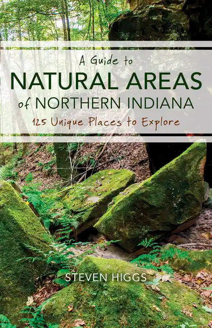 A Guide to Natural Areas of Northern Indiana: 125 Unique Places to Explore - Paperback