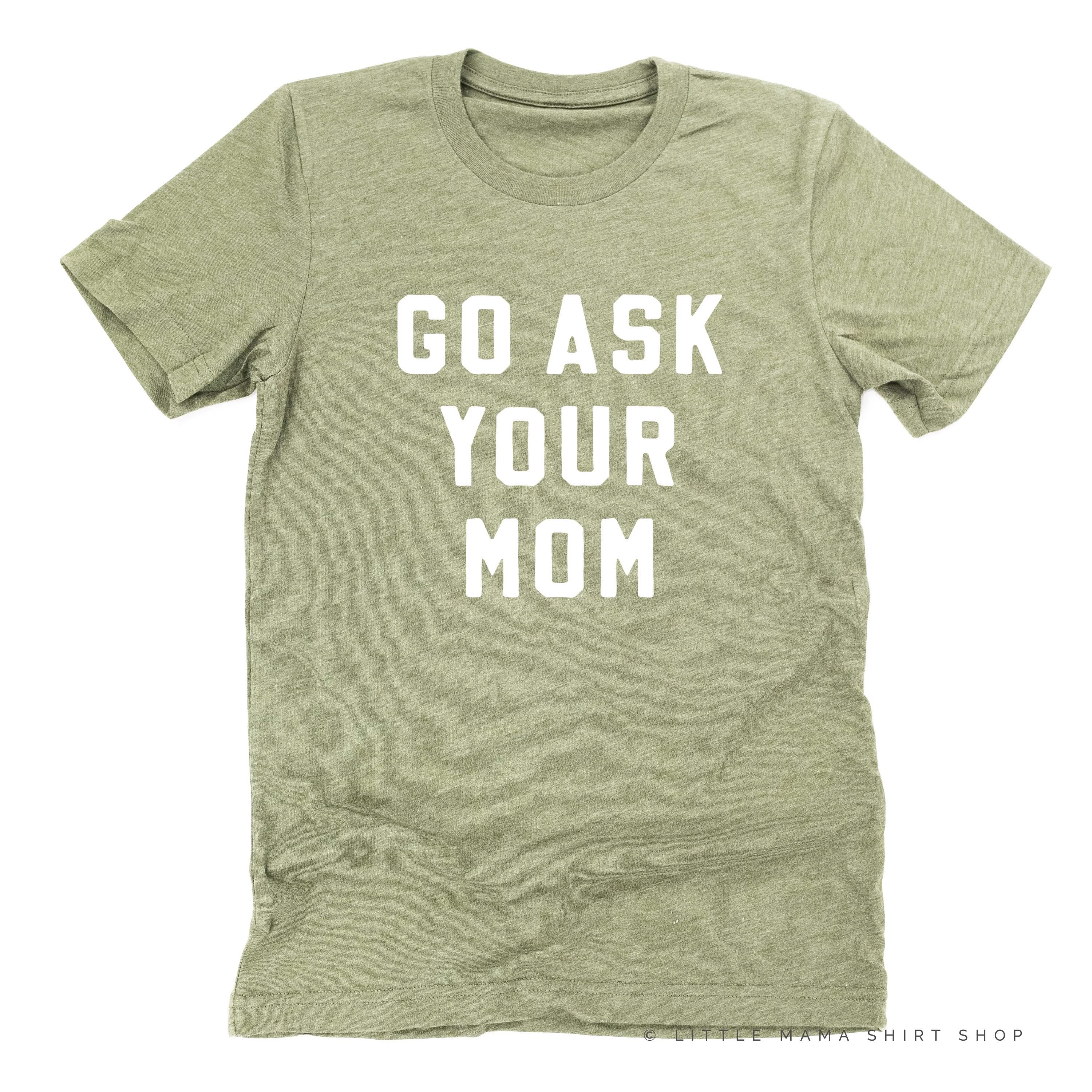 Go Ask Your Mom - Unisex Tee