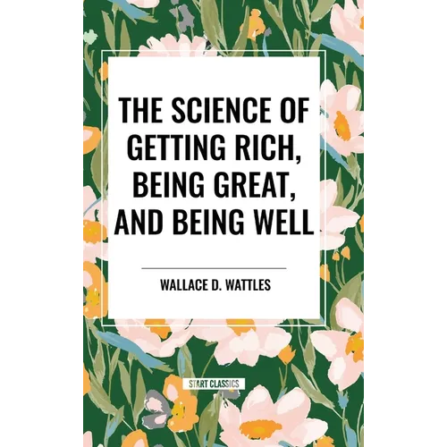 The Science of Getting Rich, Being Great, and Being Well - Hardcover
