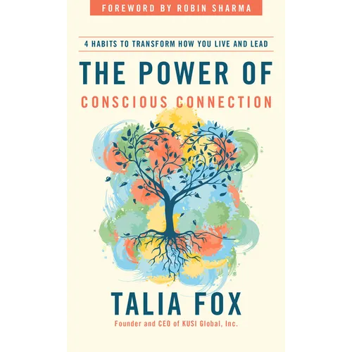 The Power of Conscious Connection: 4 Habits to Transform How You Live and Lead - Hardcover