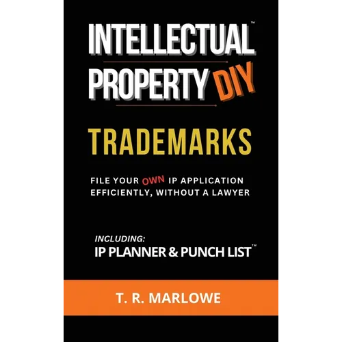 Intellectual Property DIY Trademarks: File Your Own IP Application Efficiently, Without A Lawyer - Hardcover