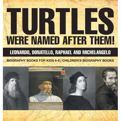 Turtles Were Named After Them! Leonardo, Donatello, Raphael and Michelangelo - Biography Books for Kids 6-8 Children&amp;#39;s Biography Books - Hardcover