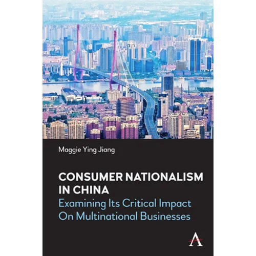 Consumer Nationalism in China: Examining Its Critical Impact on Multinational Businesses - Hardcover