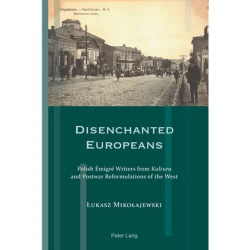 Disenchanted Europeans: Polish Émigré Writers from Kultura and Postwar Reformulations of the West - Paperback