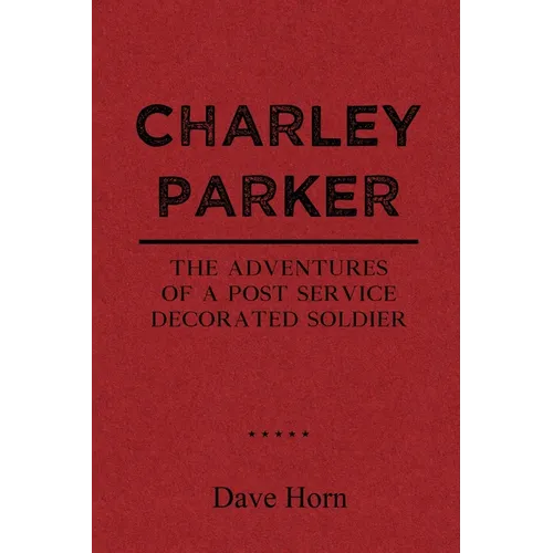 Charley Parker: The Adventures of A Post Service Decorated Soldier - Paperback