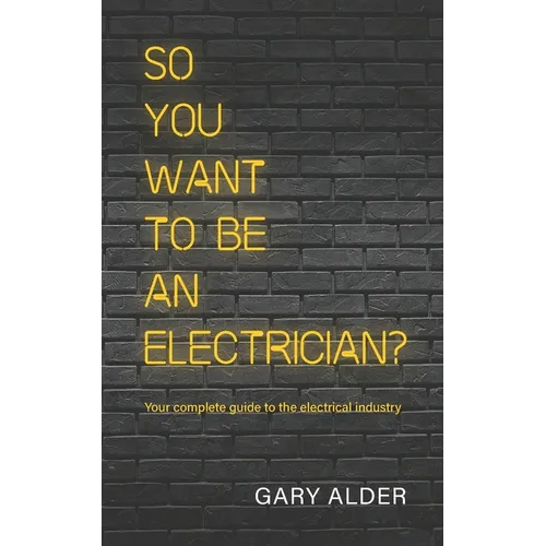 So You Want to be an Electrician?: Your complete guide to the electrical industry - Paperback