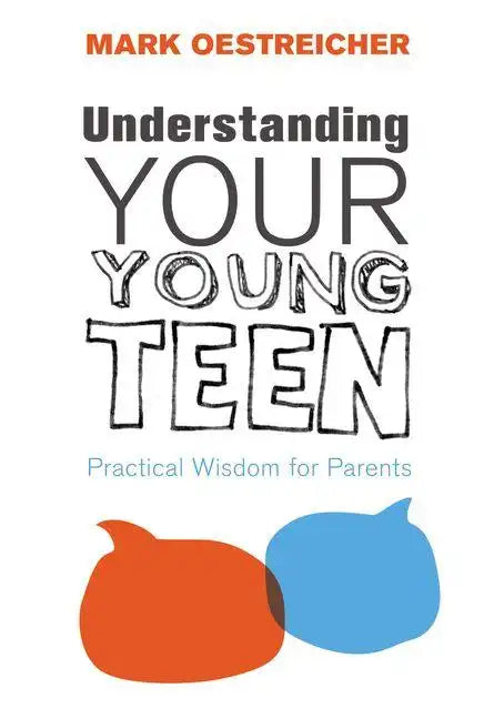 Understanding Your Young Teen: Practical Wisdom for Parents - Paperback