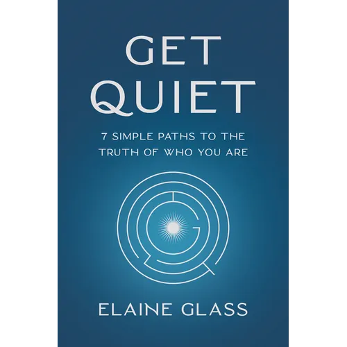 Get Quiet: 7 Simple Paths to the Truth of Who You Are - Paperback