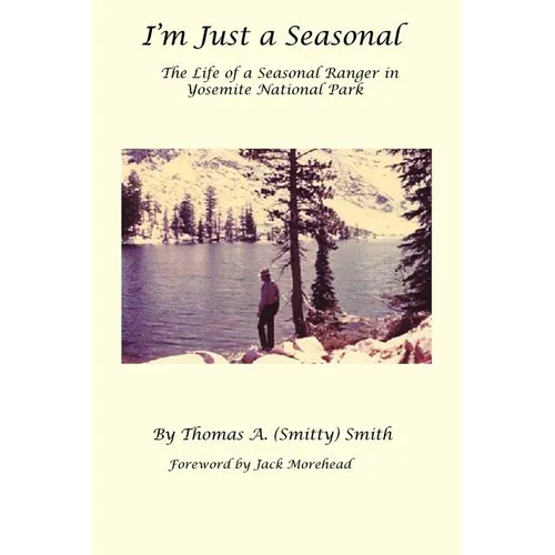 I&amp;#39;m Just a Seasonal: The Life of a Seasonal Ranger in Yosemite National Park - Paperback