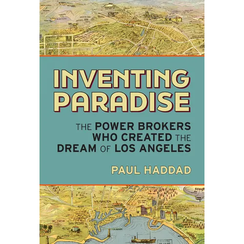 Inventing Paradise: The Power Brokers Who Created the Dream of Los Angeles - Hardcover