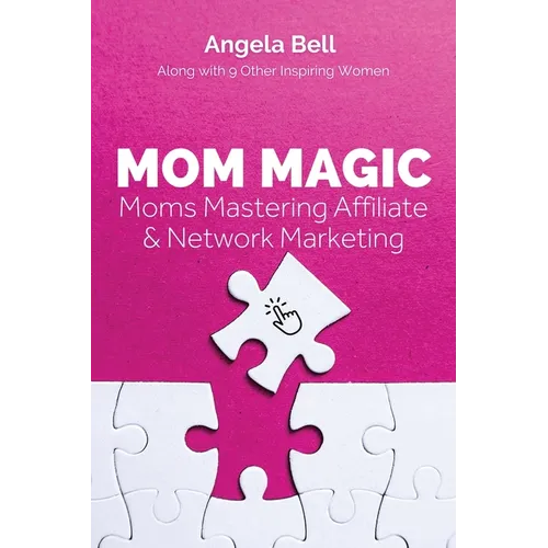 Mom Magic: Moms Mastering Network and Affiliate Marketing - Paperback