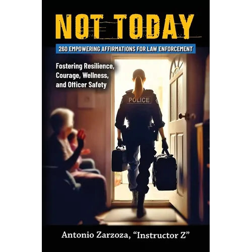 Not Today: 260 Empowering Affirmations for Law Enforcement-Fostering Resilience, Courage, Wellness, and Officer Safety - Paperback