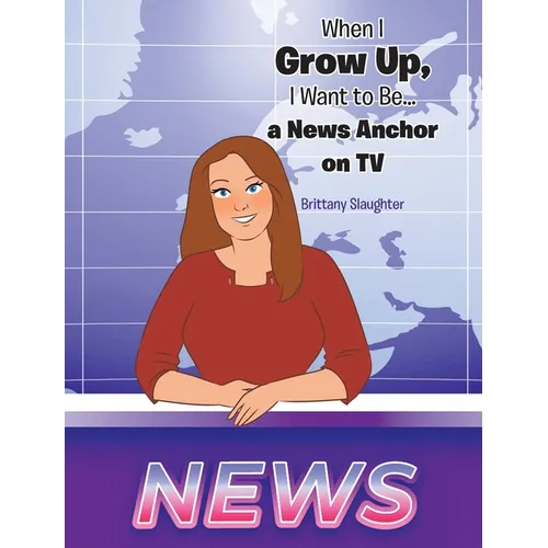 When I Grow Up, I Want to Be... a News Anchor on TV - Hardcover