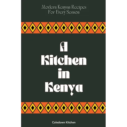 A Kitchen in Kenya: Modern Kenyan Recipes For Every Season - Paperback