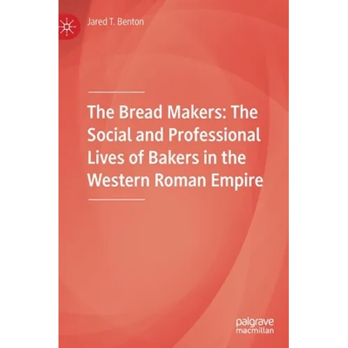 The Bread Makers: The Social and Professional Lives of Bakers in the Western Roman Empire - Hardcover