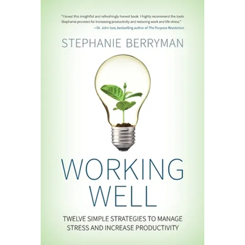 Working Well: Twelve Simple Strategies to Manage Stress and Increase Productivity - Paperback
