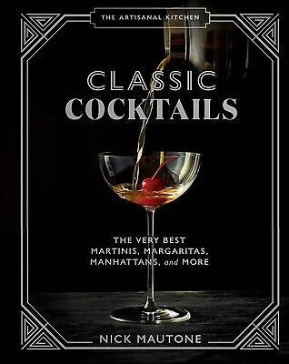 Classic Cocktails: The Very Best Martinis, Margaritas, Manhattans, and More