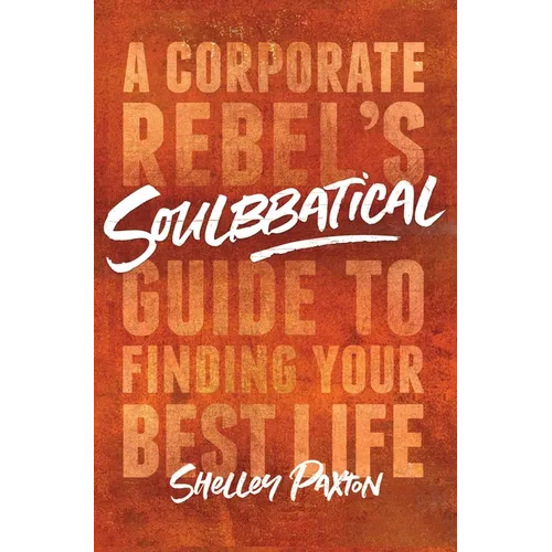 Soulbbatical: A Corporate Rebel&amp;#39;s Guide to Finding Your Best Life - Paperback
