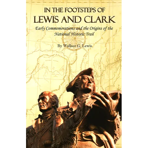 In the Footsteps of Lewis and Clark: Early Commemorations and the Origins of the National Historic Trail - Paperback