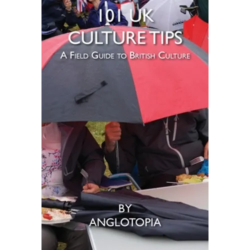 101 UK Culture Tips: A Field Guide to British Culture - Paperback