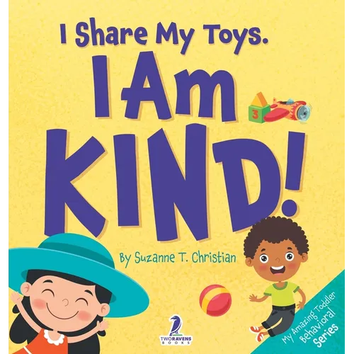 I Share My Toys. I Am Kind!: An Affirmation-Themed Toddler Book About Being Kind (Ages 2-4) - Hardcover