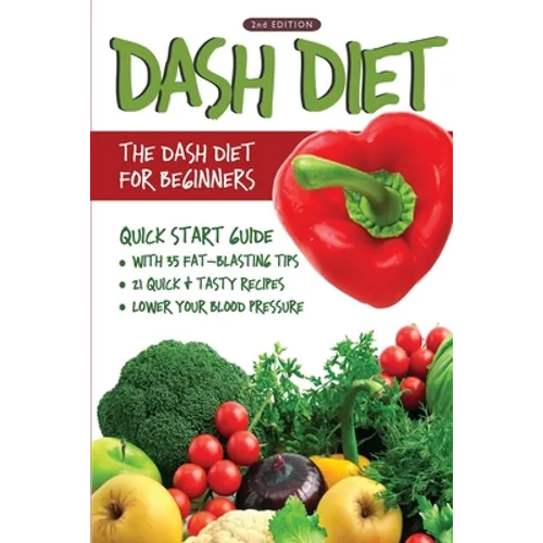 DASH Diet (2nd Edition): The DASH Diet for Beginners - DASH Diet Quick Start Guide with 35 FAT-BLASTING Tips + 21 Quick &amp;amp; Tasty Recipes That Wi - Paperback