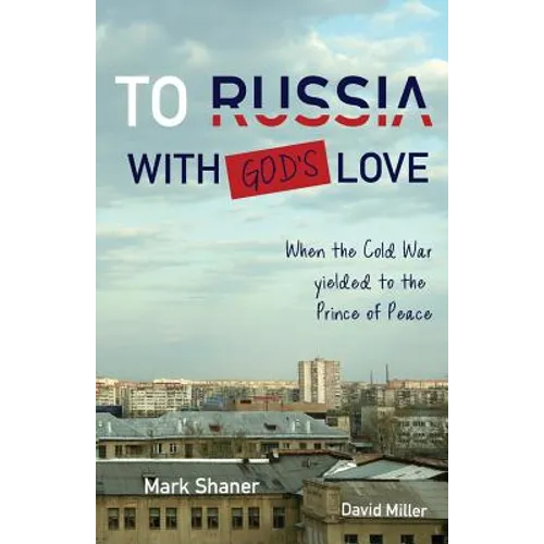 To Russia, with God&amp;#39;s Love: When the Cold War yielded to the Prince of Peace - Paperback
