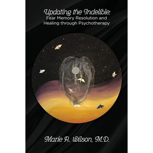 Updating the Indelible: Fear Memory Resolution and Healing through Psychotherapy - Paperback