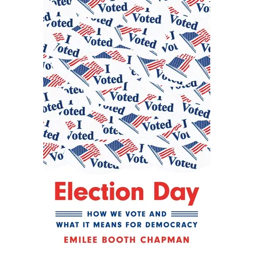Election Day: How We Vote and What It Means for Democracy - Paperback