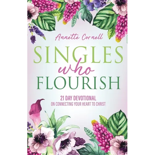 Singles Who Flourish: 21 Day Devotional on Connecting Your Heart to Christ - Paperback