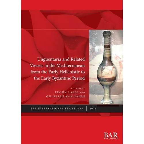 Unguentaria and Related Vessels in the Mediterranean from the Early Hellenistic to the Early Byzantine Period - Paperback