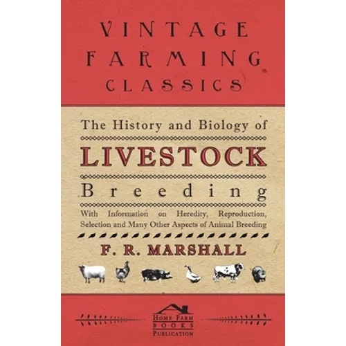 The History and Biology of Livestock Breeding - With Information on Heredity, Reproduction, Selection and Many Other Aspects of Animal Breeding - Paperback