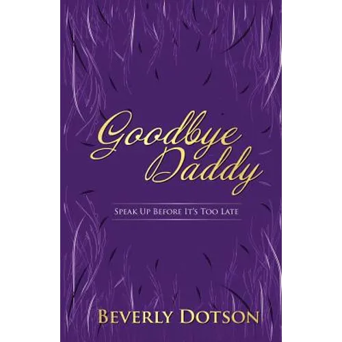 Goodbye Daddy: Speak Up Before It&amp;#39;s Too Late - Paperback