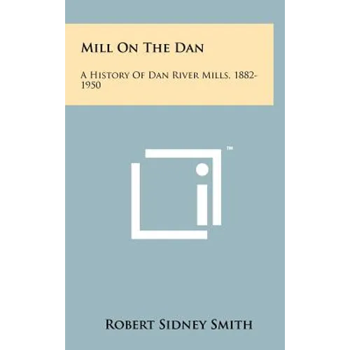 Mill On The Dan: A History Of Dan River Mills, 1882-1950 - Hardcover