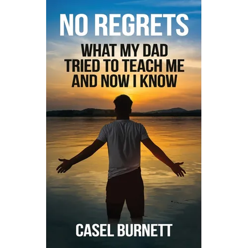 No Regrets: What My Dad Tried to Teach Me and Now I Know - Paperback