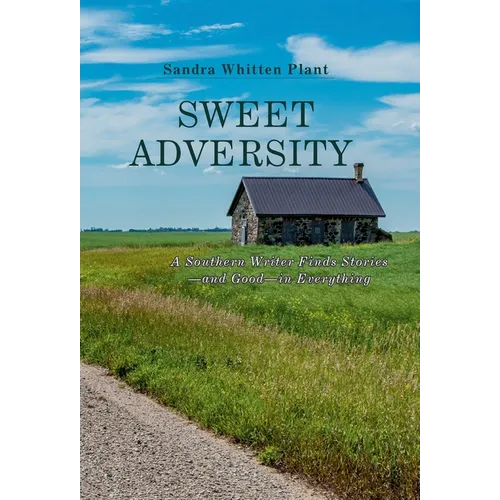 Sweet Adversity: A Southern Writer Finds Stories-and Good-in Everything - Hardcover