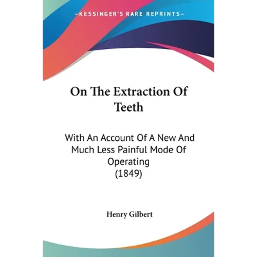 On The Extraction Of Teeth: With An Account Of A New And Much Less Painful Mode Of Operating (1849) - Paperback