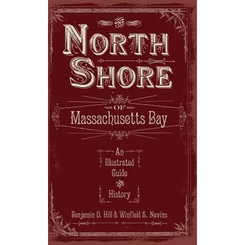 The North Shore of Massachusetts Bay: An Illustrated Guide &amp;amp; History - Hardcover