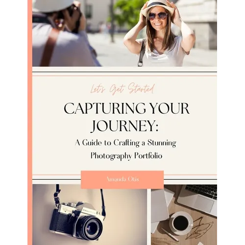 Capturing Your Journey: A Guide to Crafting a Stunning Photography Portfolio - Paperback