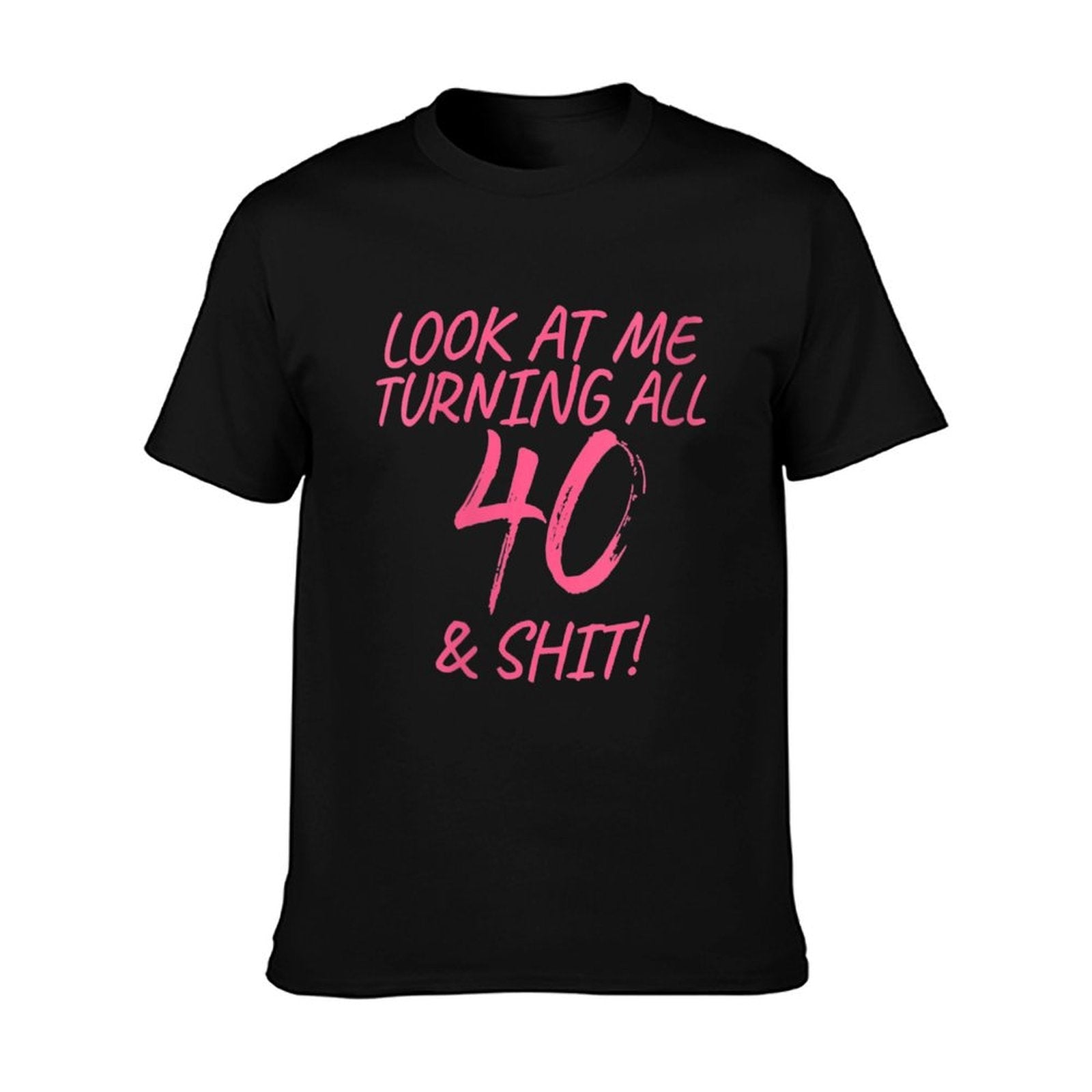 Womens Look At Me Turning All 40 &amp;amp; Shit Happy 40th Birthday Gift  Quick-drying T-Shirt