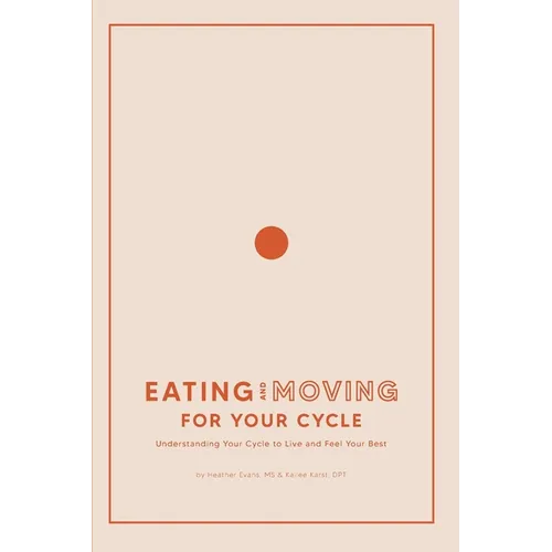 Eating and Moving For Your Cycle: Understanding Your Cycle to Live and Feel Your Best - Paperback