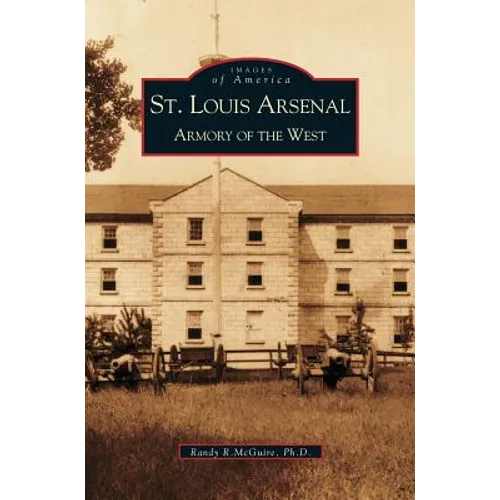 St. Louis Arsenal: Armory of the West - Hardcover