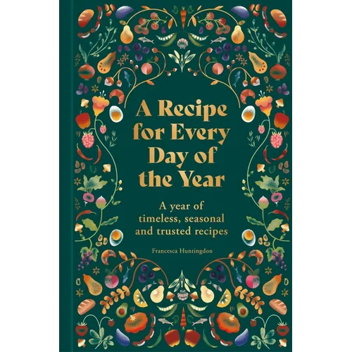 A Recipe for Every Day of the Year: A Year of Timeless, Seasonal and Trusted Recipes - Hardcover
