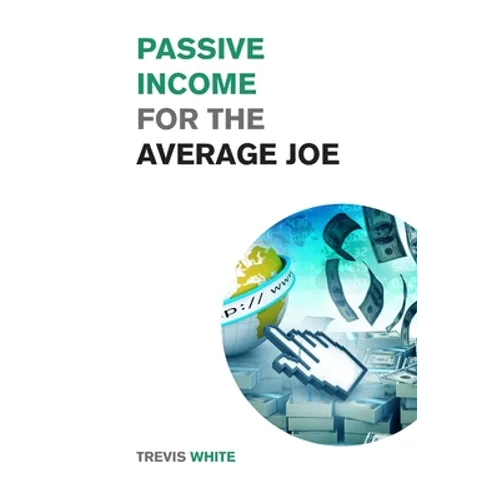 Passive Income for the Average Joe: 18 Methods to Generate over $10,000 a Month and Become Financially Free in a Few Weeks - Paperback