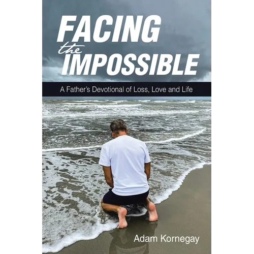 Facing the Impossible: A Father&amp;#39;s Devotional of Loss, Love and Life - Paperback
