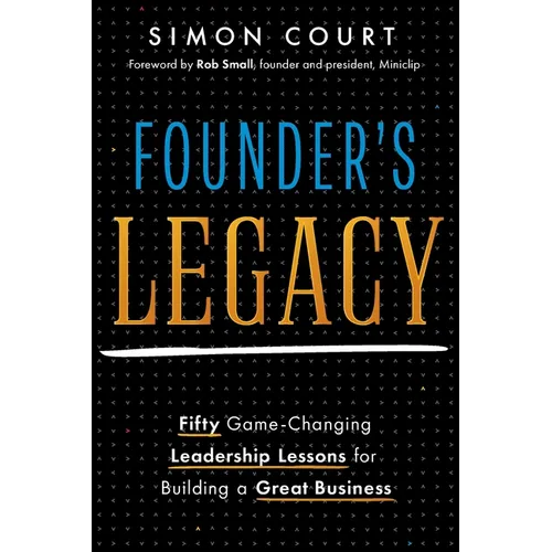 Founder&amp;#39;s Legacy: 50 Game-Changing Leadership Lessons for Building a Great Business - Paperback