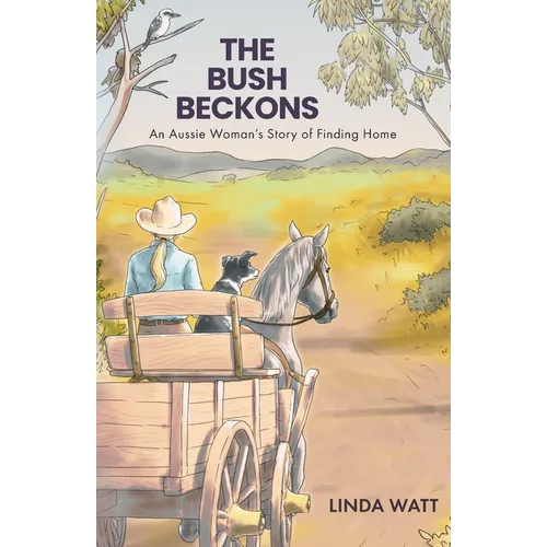 The Bush Beckons: An Aussie Woman&amp;#39;s Story of Finding Home - Paperback