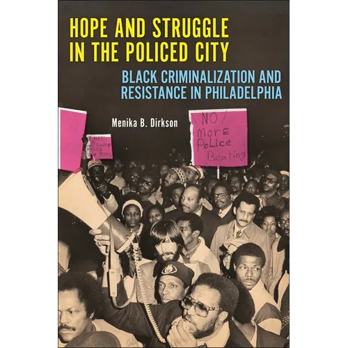 Hope and Struggle in the Policed City: Black Criminalization and Resistance in Philadelphia - Hardcover