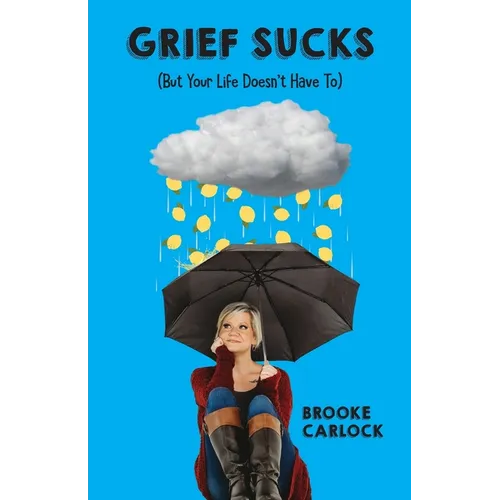 Grief Sucks: (But Your Life Doesn&amp;#39;t Have To) - Paperback