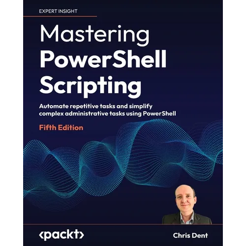 Mastering PowerShell Scripting - Fifth Edition: Automate repetitive tasks and simplify complex administrative tasks using PowerShell - Paperback